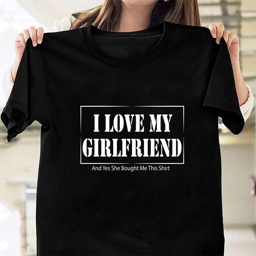 I Love My Girlfriend And Yes She Bought Me This Shirts227